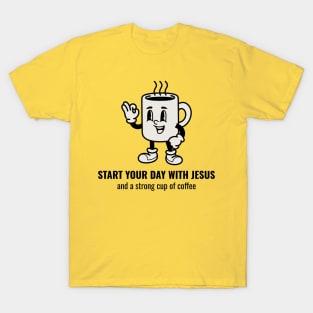 Start Your Day With Jesus and A Strong Cup of Coffee T-Shirt